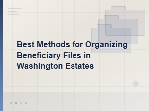 Organizing Beneficiary Files for Washington Estates