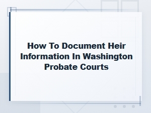 Documenting Heir Information in Washington Probate Courts