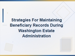 Managing Beneficiary Records in Washington Estates