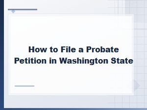How to File a Probate Petition in Washington State