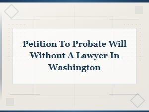Petition to Probate Will Without a Lawyer in Washington