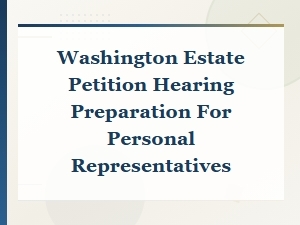 Preparing for a Washington Estate Petition Hearing