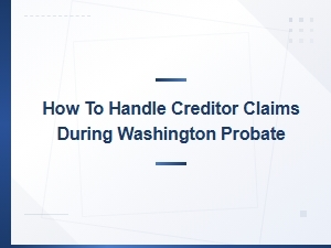 Handling Creditor Claims in Washington Probate