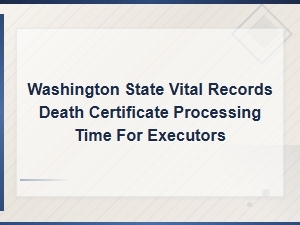 Washington Death Certificate Processing Time for Executors