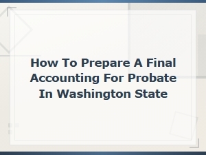 Preparing a Final Accounting for Probate in Washington