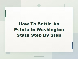 How to Settle an Estate in Washington State: a Step-by-Step Guide