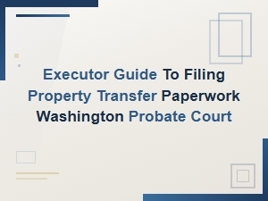 Filing Property Transfers in Washington Probate Court