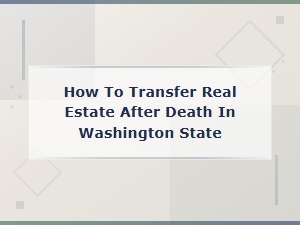 Transferring Real Estate After Death in Washington