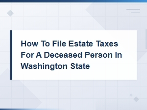 How to File Estate Taxes in Washington State