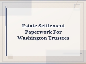 Washington Trustee Estate Settlement Paperwork
