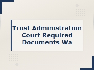 Required Court Documents for Trust Administration in Wa